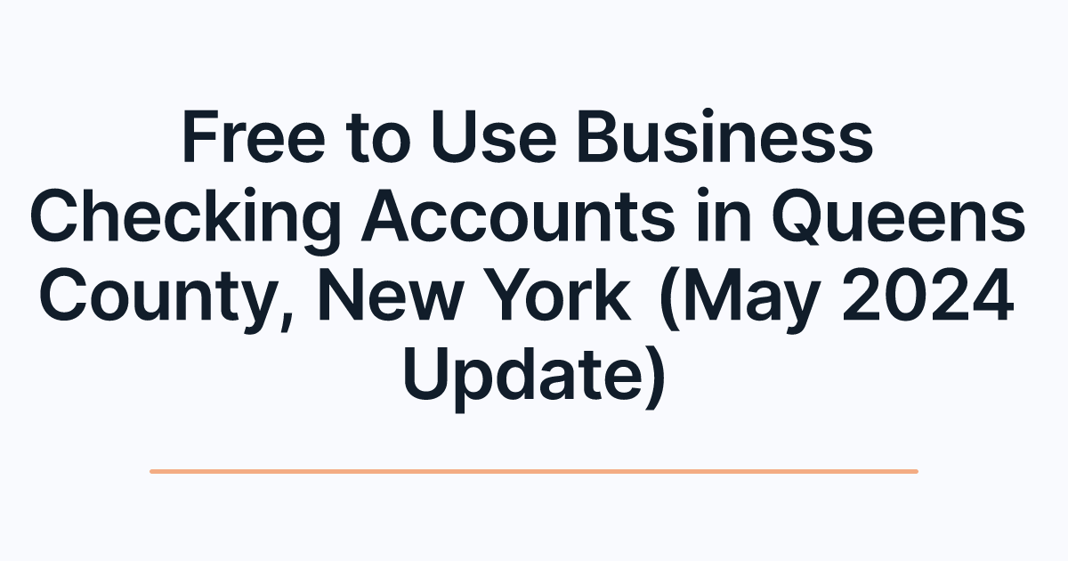 Free to Use Business Checking Accounts in Queens County, New York (May 2024 Update)